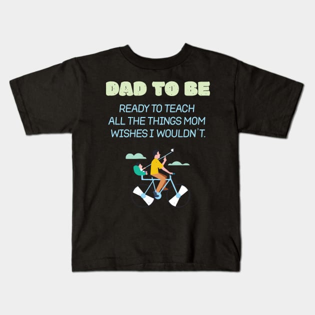 Dad To Be Ready To Teach All The Things Mom Wishes I Wouldn't Proud Kids T-Shirt by GDLife